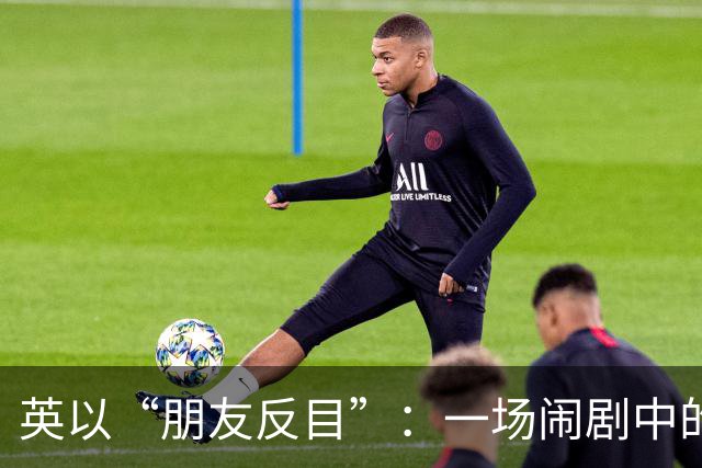 英以“朋友反目”：一场闹剧中的政治尔虞我诈